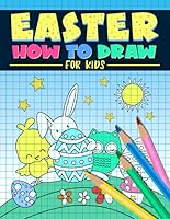 Easter: How to Draw For kids: A Fun Activity Book with 35 Illustrations for Beginners with Simple Step-by-Step Drawing Guides 1700812939 Book Cover