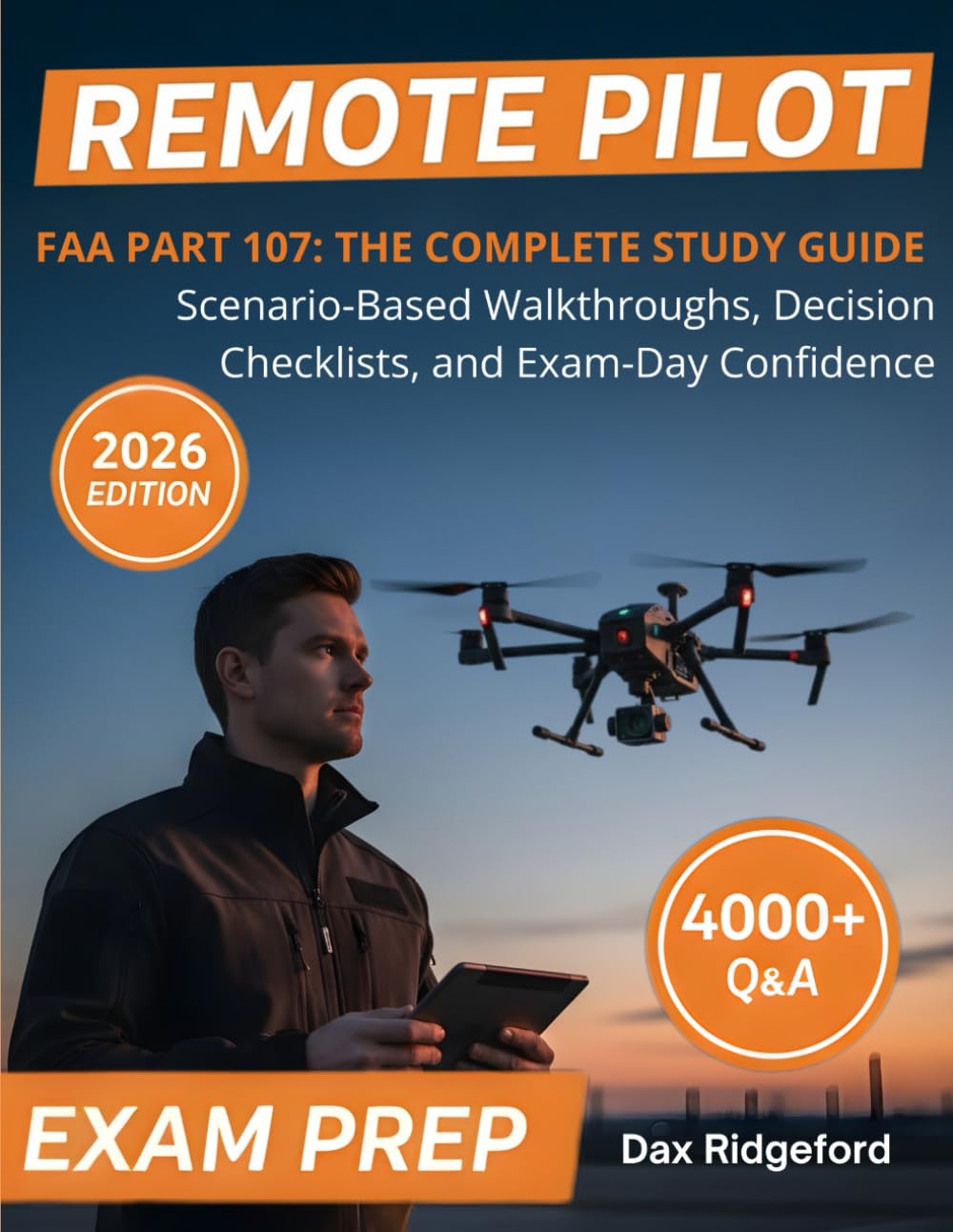Remote Pilot — FAA Part 107: The Complete Study Guide — Scenario-Based Walkthroughs, Decision Checklists, and Exam-Day Confidence