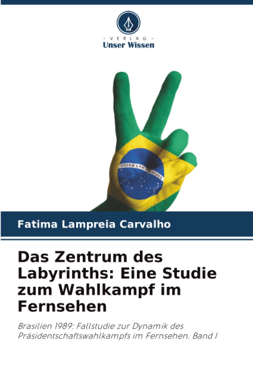 Das Zentrum des Labyrinths: Eine Studie zum Wahlkampf im Fernsehen: Brasilien 1989: Fallstudie zur Dynamik des Präsidentschaftswahlkampfs im Fernsehen. Band I
