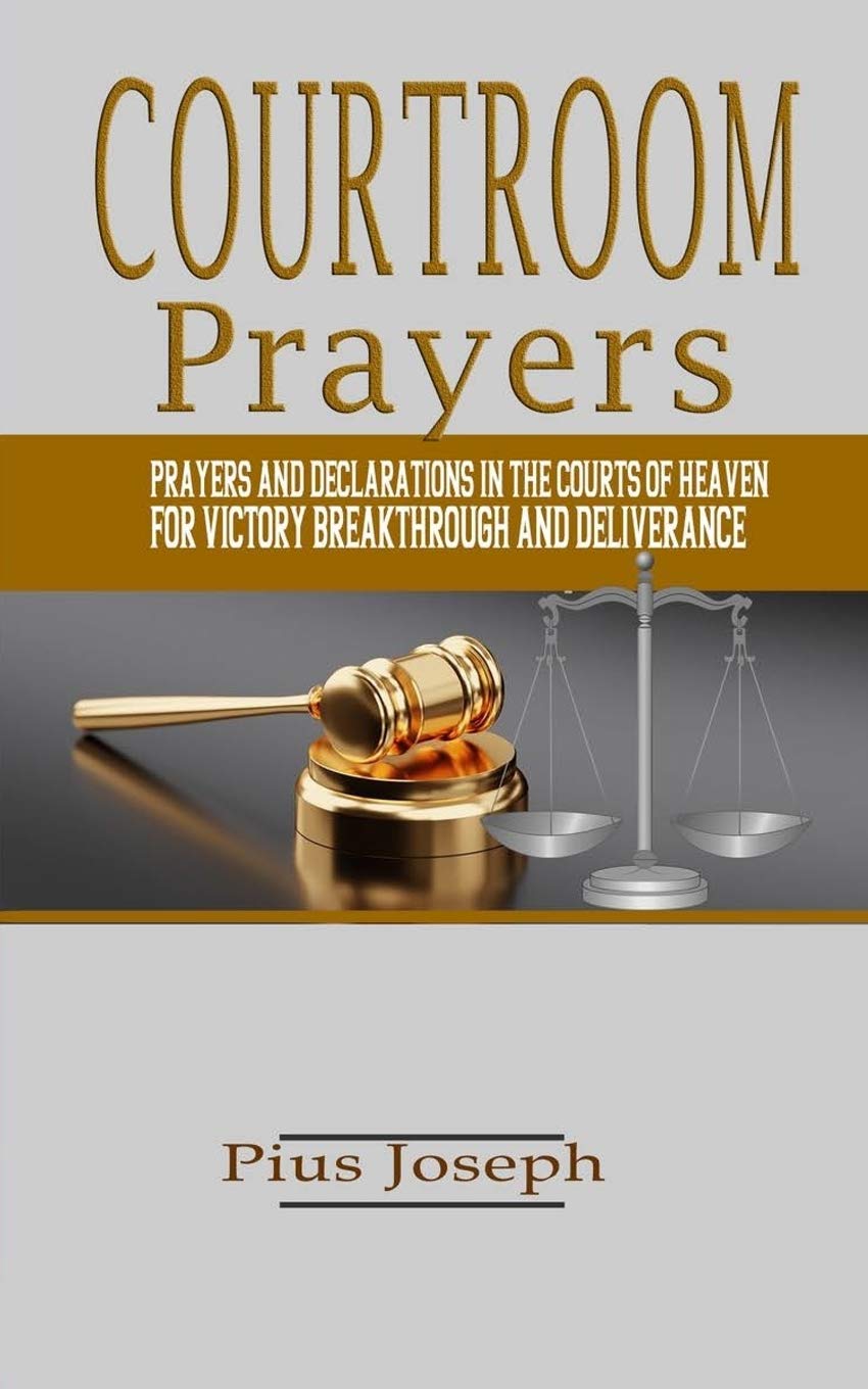 Courtroom Prayers: Prayers And Declarations in the Courts of Heaven For Victory, Breakthrough, and Deliverance: 1