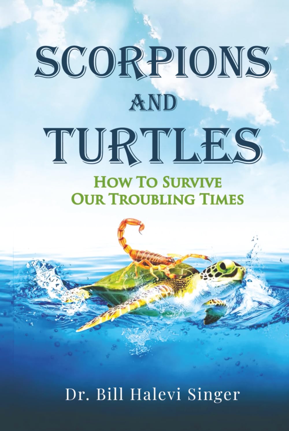 Scorpions and Turtles: How To Survive Our Troubling Times: 1 (Scorpions and Turtles Personal Growth)