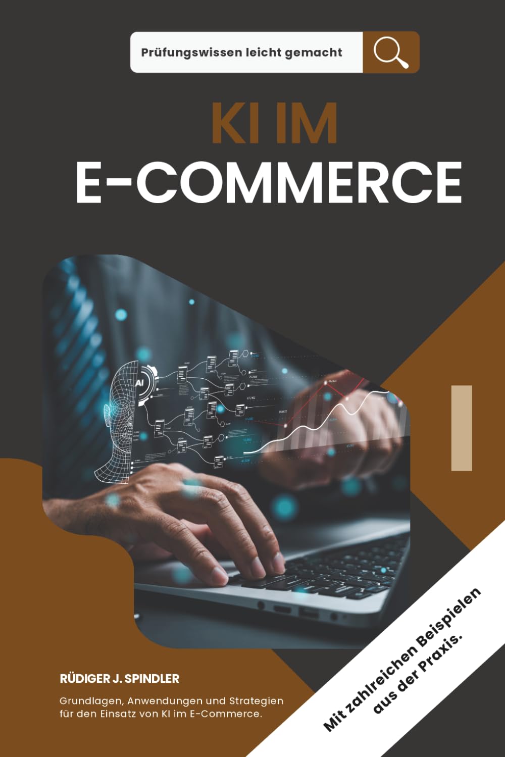 Prüfungswissen leicht gemacht - KI IM E-COMMERCE: Grundlagen, Anwendungen und Strategien für den Einsatz von KI im E-Commerce (Prüfungswissen leicht gemacht. Klar. Kompakt. Strukturiert.)
