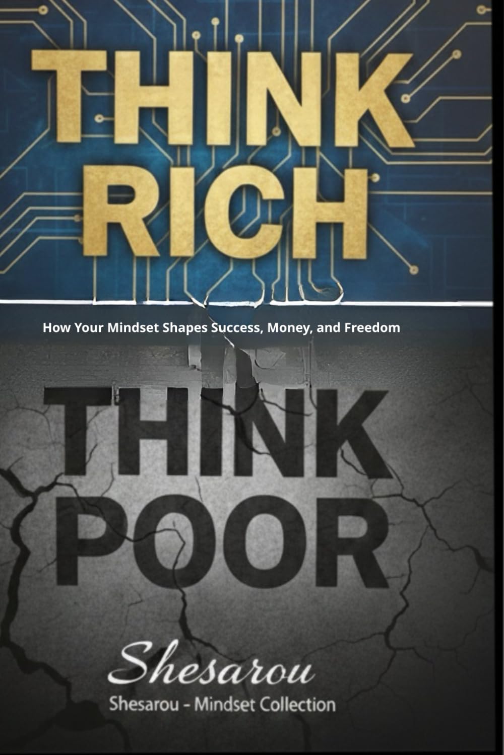Think Rich, Think Poor: How Your Mindset Shapes Success, Money, and Freedom (Shesarou – Mindset Collection)
