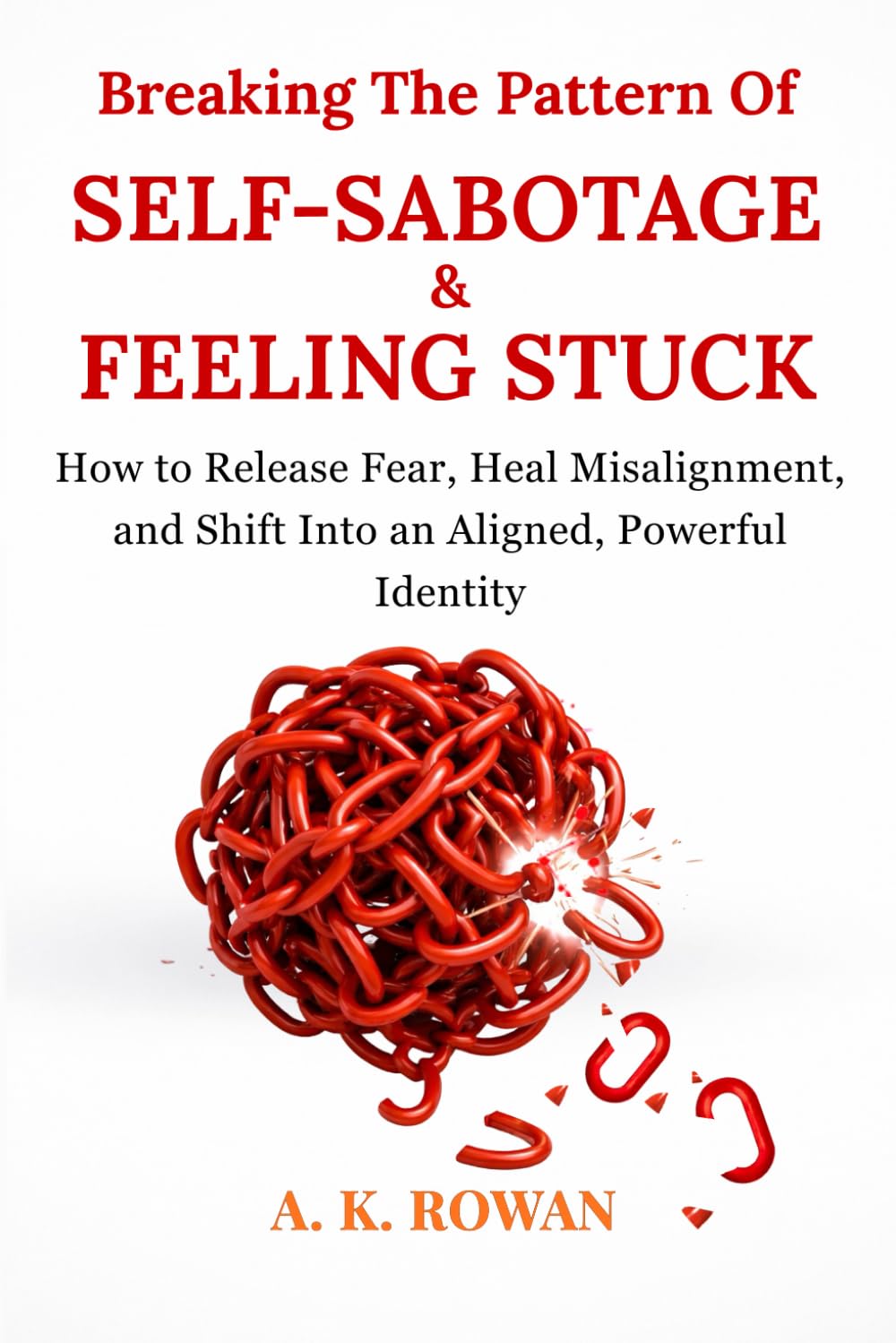 Breaking The Pattern of Self-Sabotage & Feeling Stuck: How to Release Fear, Heal Misalignment, and Shift Into an Aligned, Powerful Identity