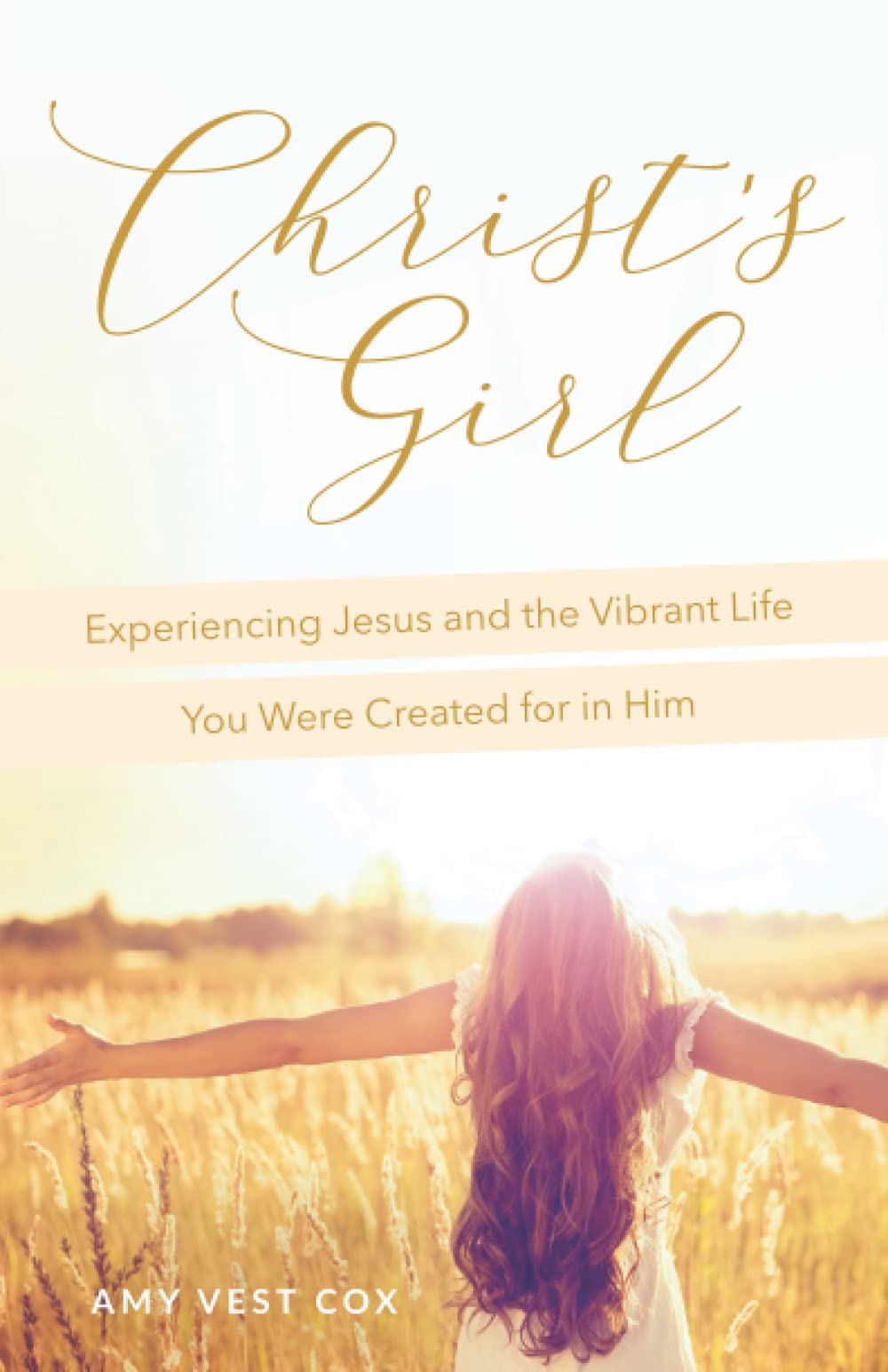 Christ's Girl: Experiencing Jesus and the Vibrant Life You Were Created for in Him