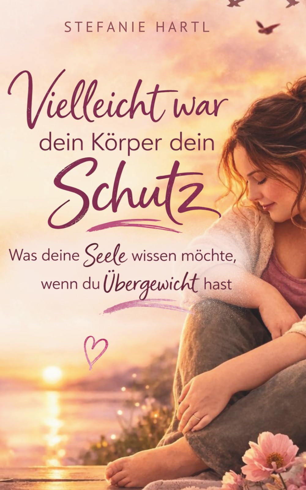 Vielleicht war dein Körper dein Schutz: Was deine Seele wissen möchte, wenn du Übergewicht hast - emotionales Essen verstehen und Frieden mit deinem Körper finden