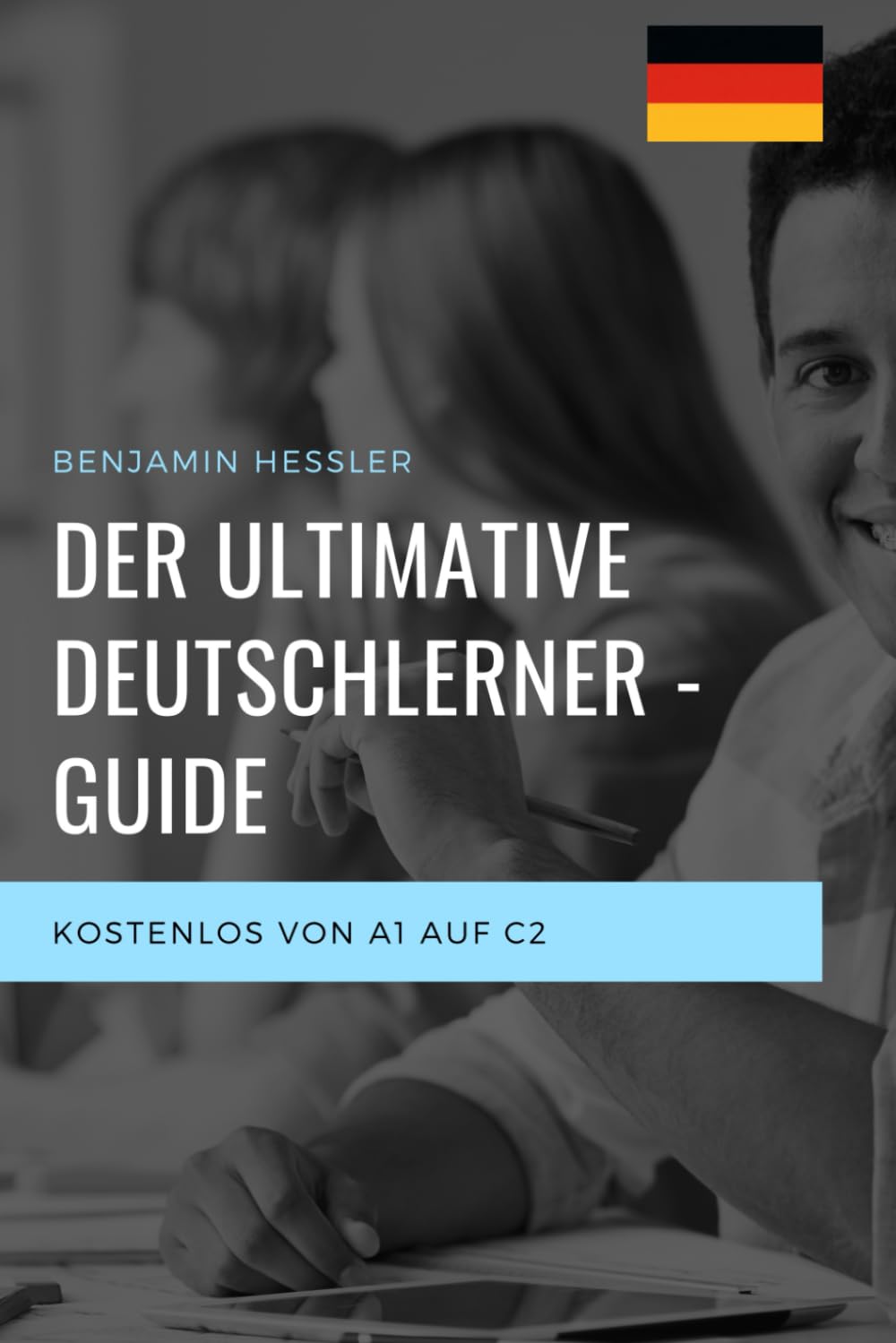 Der ultimative Guide zum Deutsch lernen: Kostenlos vom Anfänger zum Profi