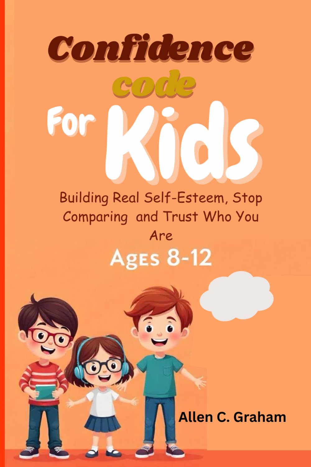 The Confidence Code For Kids (Ages 8-12): Build Real Self-esteem, Stop Comparing, and Trust Who You Are