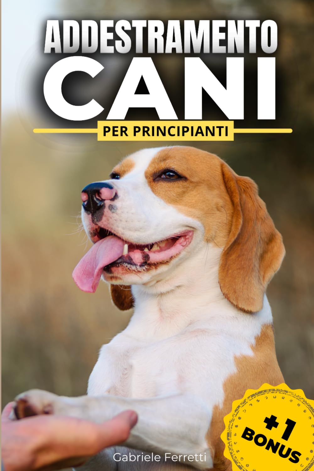 Addestramento Cani Per Principianti: La Guida Definitiva per Educare e Crescere il Tuo Cane Partendo da Zero, con Trucchi & Tecniche Efficaci per Risultati Permanenti,+1 Bonus, l’Esclusivo Test del QI
