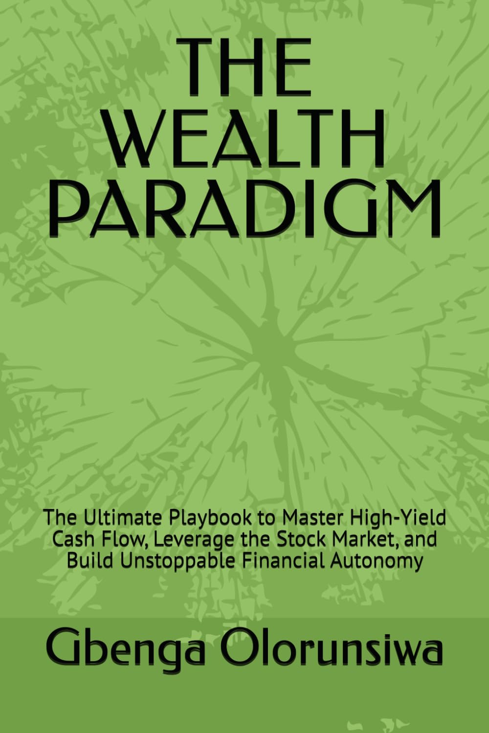THE WEALTH PARADIGM: The Ultimate Playbook to Master High-Yield Cash Flow, Leverage the Stock Market, and Build Unstoppable Financial Autonomy (The Sovereign Framework)
