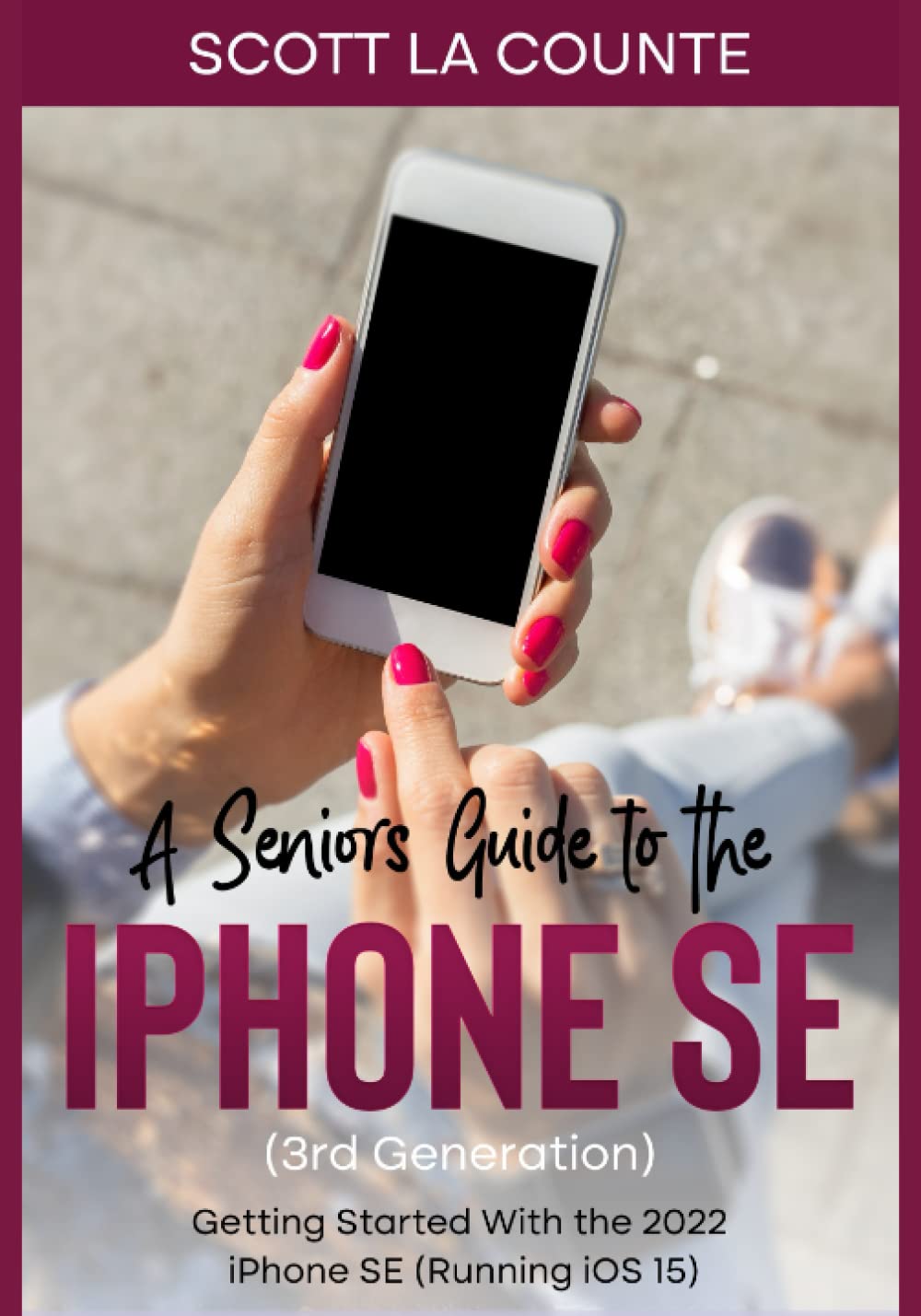 A Seniors Guide to the iPhone SE (3rd Generation): Getting Started with the the 2022 iPhone SE (Running iOS 15)