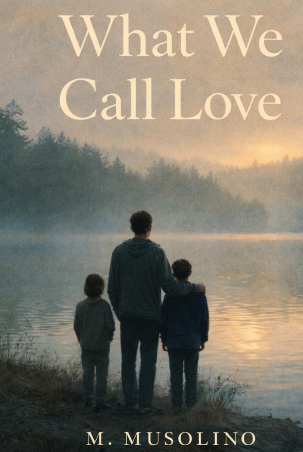 What We Call Love: A Novel About Endurance, Fatherhood, and Leaving Late