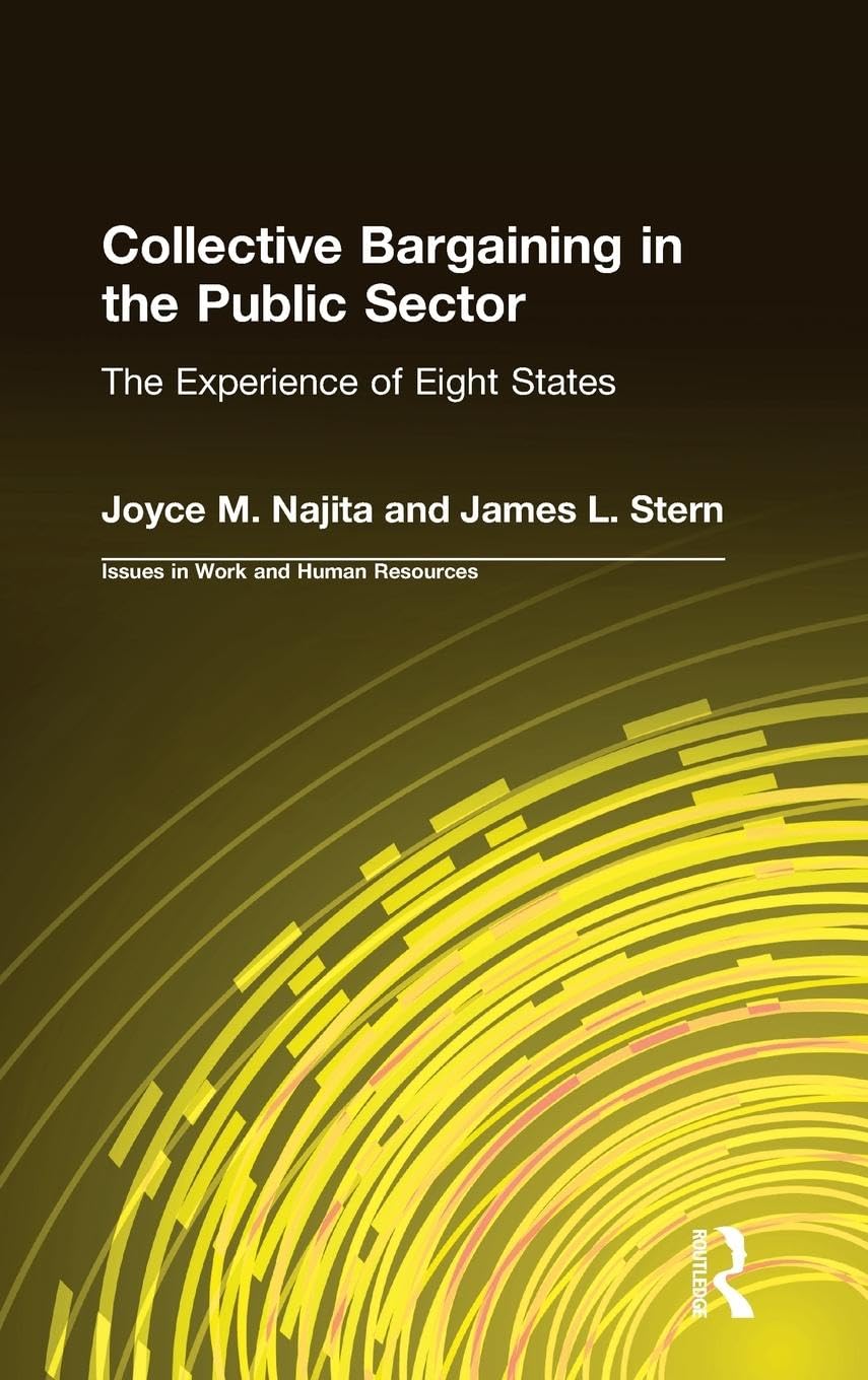 Collective Bargaining in the Public Sector: The Experience of Eight States: The Experience of Eight States (Issues in Work and Human Resources)