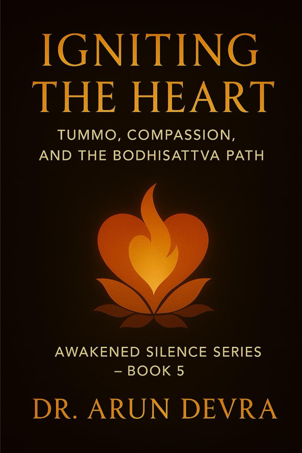 Igniting the Heart Tummo, Compassion, and the Bodhisattva Path: Awakened Silence Series – Book 5