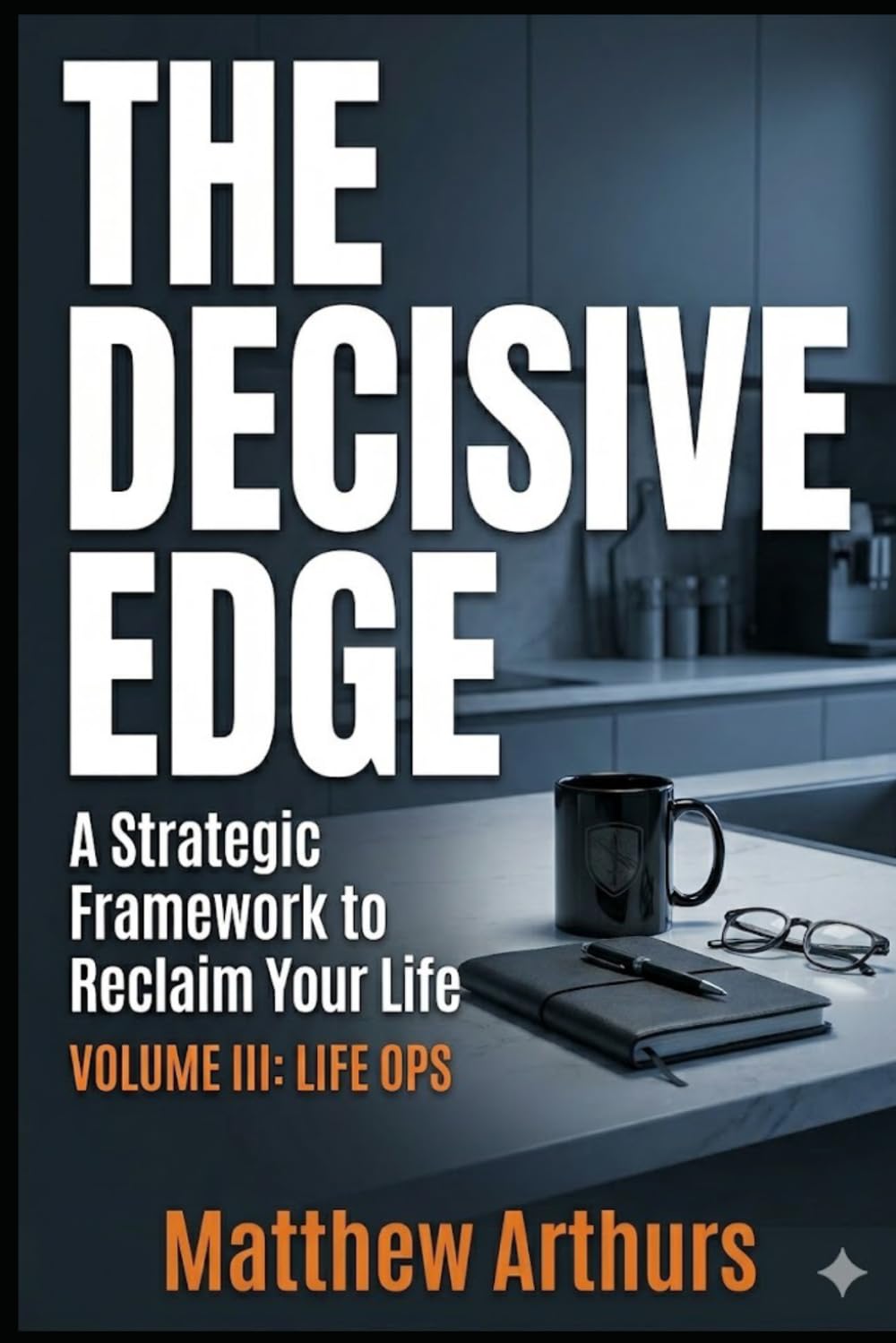 The Decisive Edge:: A Strategic Framework to Reclaim your Life (The Decisive Edge Series)