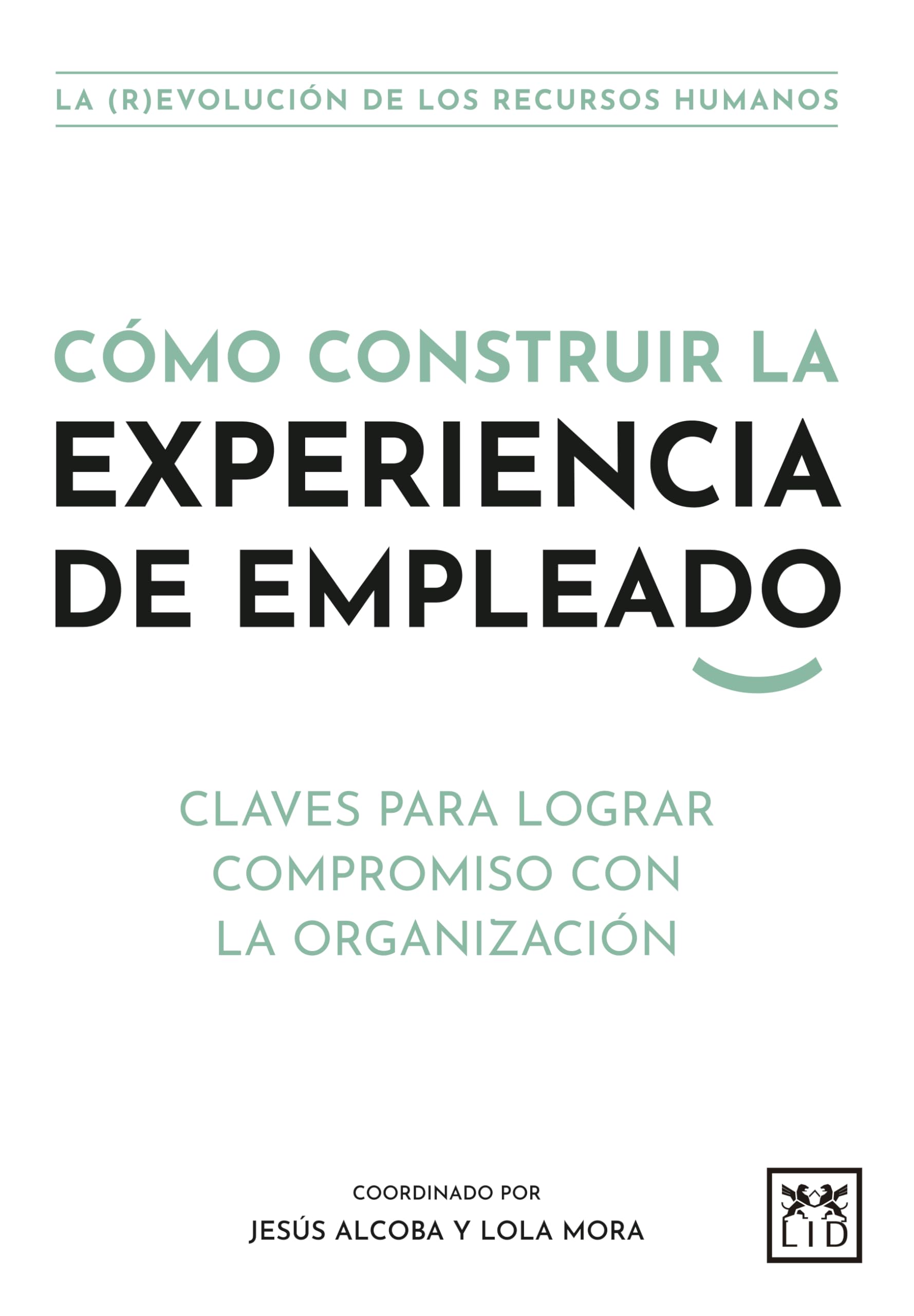 Cómo Construir La Experiencia de Empleado: Claves para lograr compromiso con la organización (Acción Empresarial)