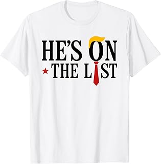 He's On The List And You Know It Funny Sarcastic Political T-Shirt
