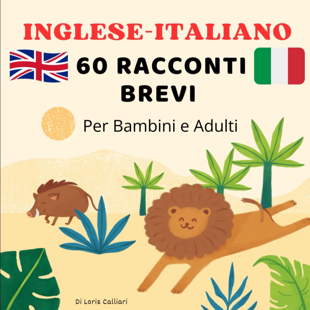 Inglese–Italiano: 60 Racconti Brevi per Bambini: Storie Bilingui per Bambini 8–12 Anni - Imparare l’Inglese con Racconti Illustrati - Libro Bilinue in ... - Storie Brevi per Imparare l’Inglese)