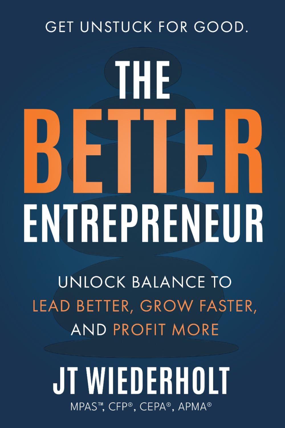 The Better Entrepreneur: Unlock Balance to Lead Better, Grow Faster, and Profit More