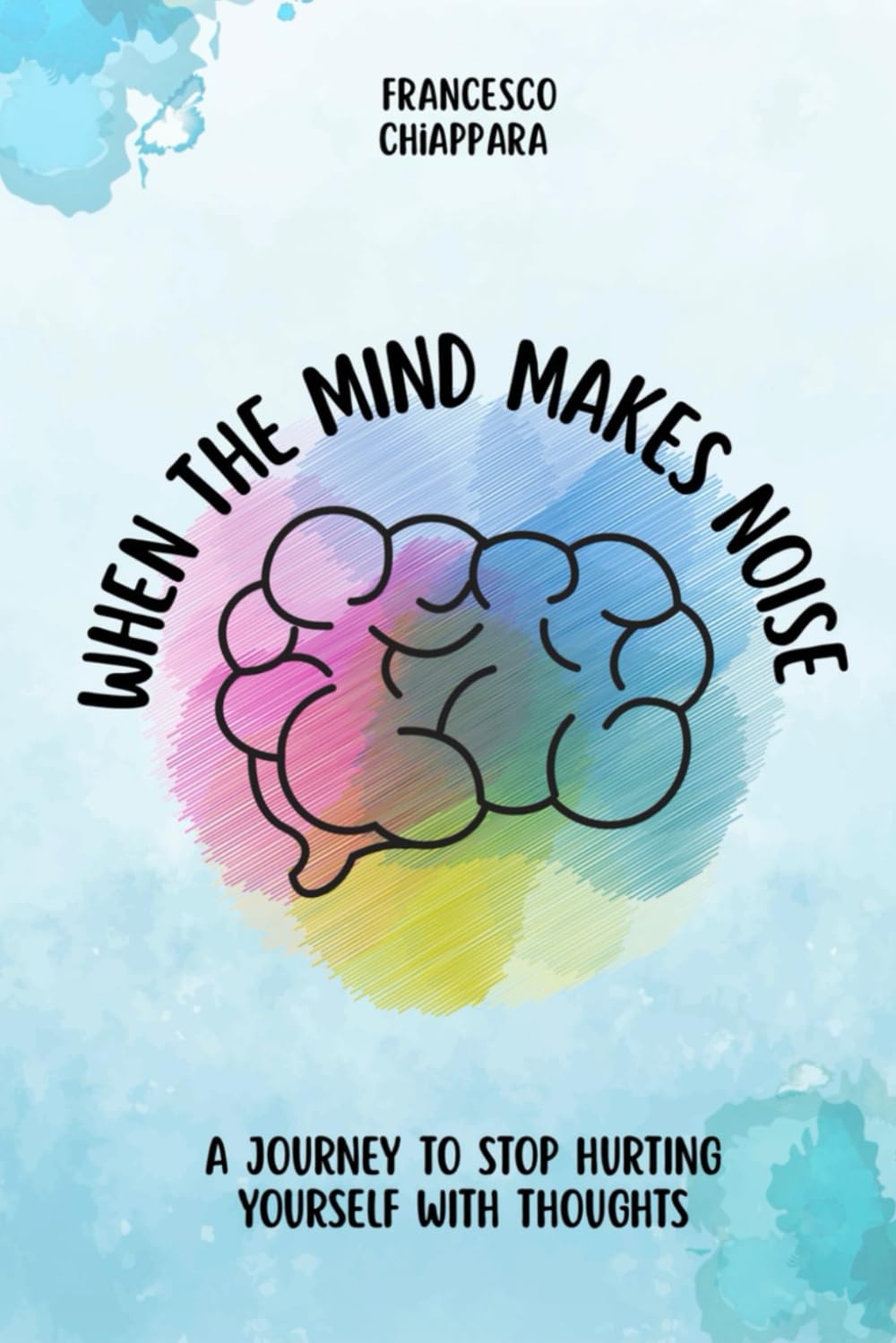 When the Mind Gets Loud: A JOURNEY TO STOP HURTING YOURSELF WITH THOUGHTS