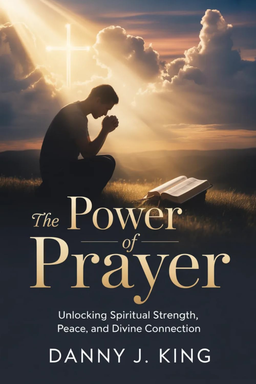 The Power of Prayer: Unlocking Spiritual Strength, Peace, and Divine Connection
