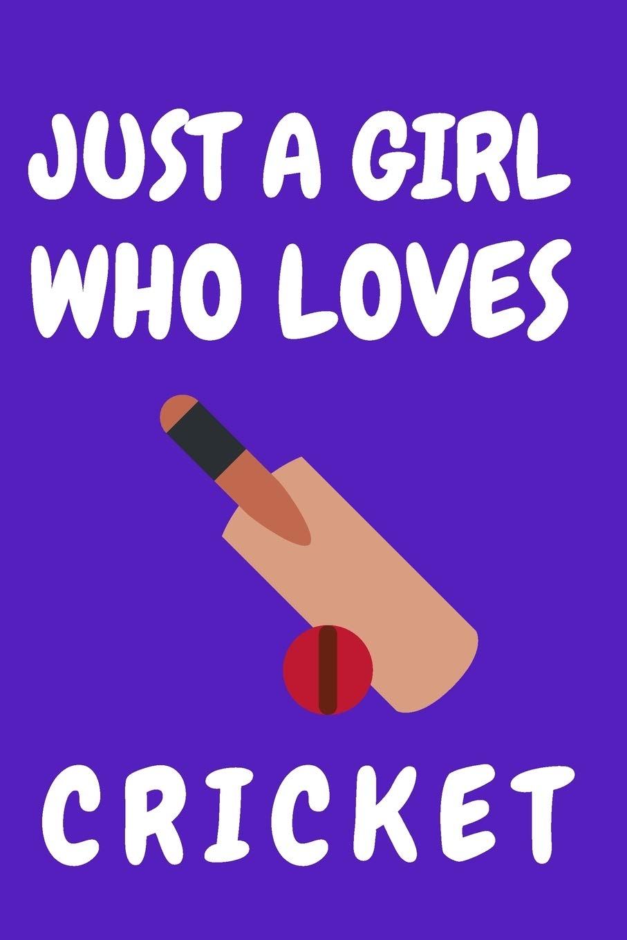 JUST A GIRL WHO LOVES CRICKET: CRICKET LOVER GIRLS BLANK NOTEBOOK (6X9), 120 PAGE