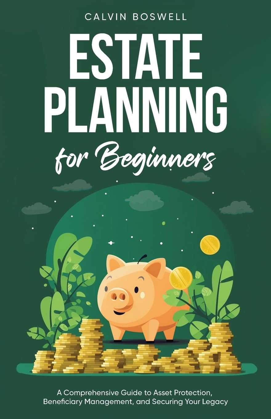 Estate Planning for Beginners: A Comprehensive Guide to Asset Protection, Beneficiary Management, and Securing Your Legacy: 2 (Financial Planning Essentials)