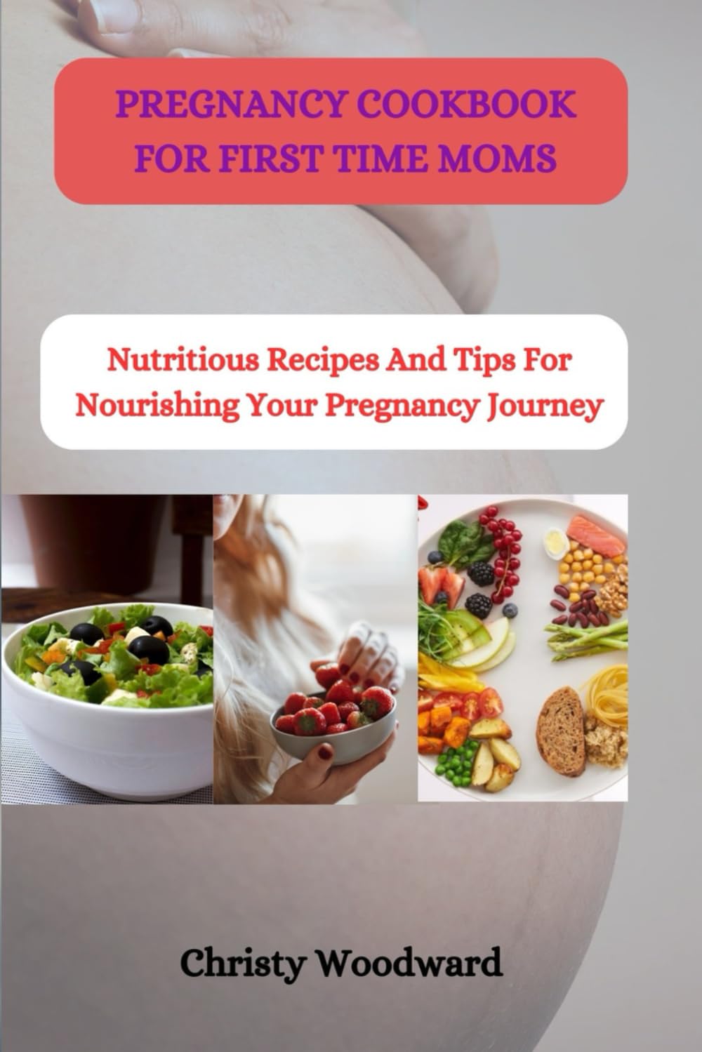 PREGNANCY COOKBOOK FOR FIRST TIME MOMS: Nutritious recipes and tips for nourishing your pregnancy journey