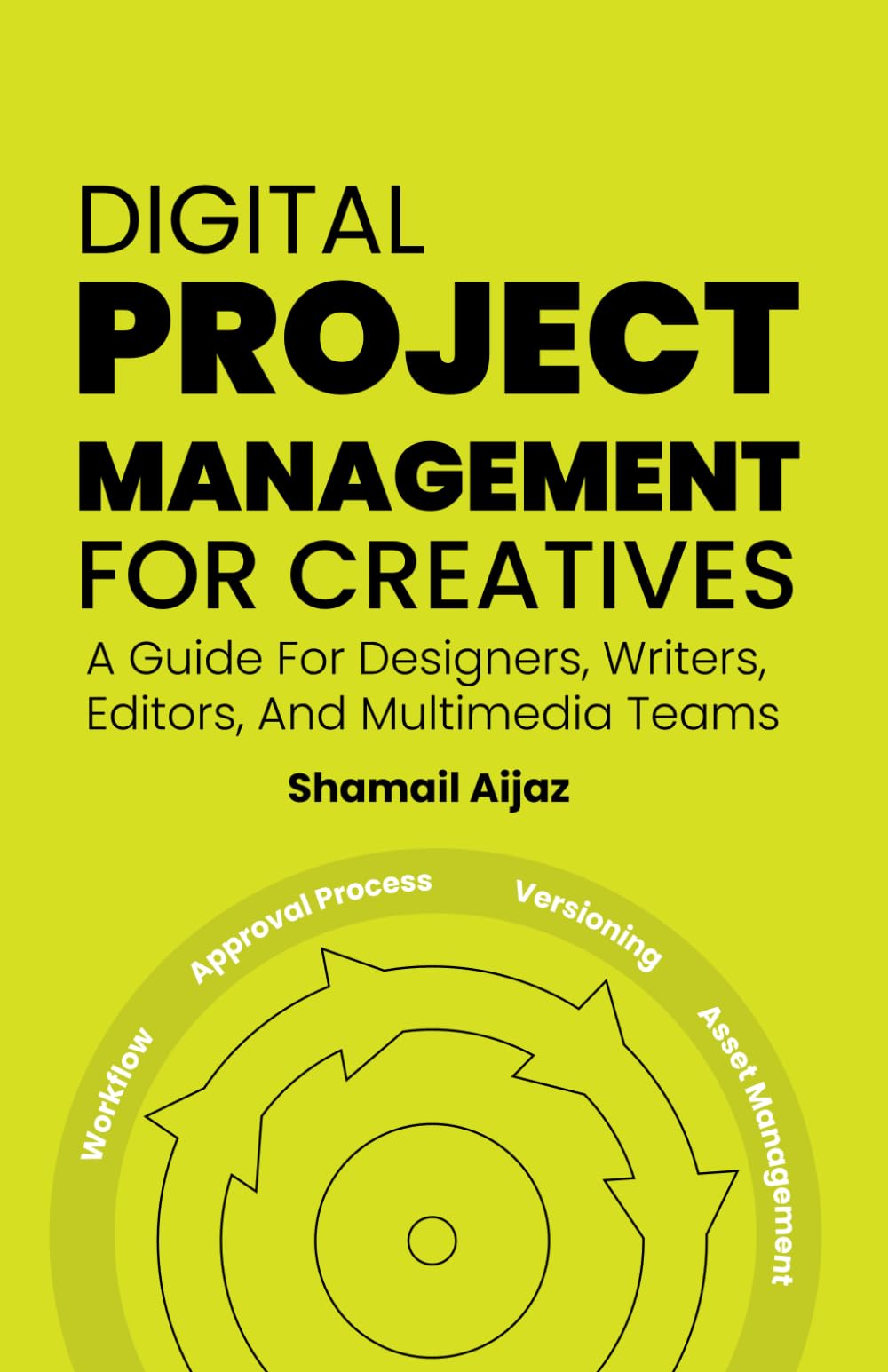Digital Project Management for Creatives: A Guide For Designers, Writers, Editors, And Multimedia Teams