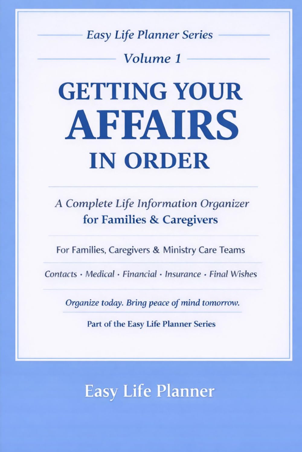 GETTING YOUR AFFAIRS IN ORDER: A Complete Life Information Organizer for Families, Caregivers & Seniors