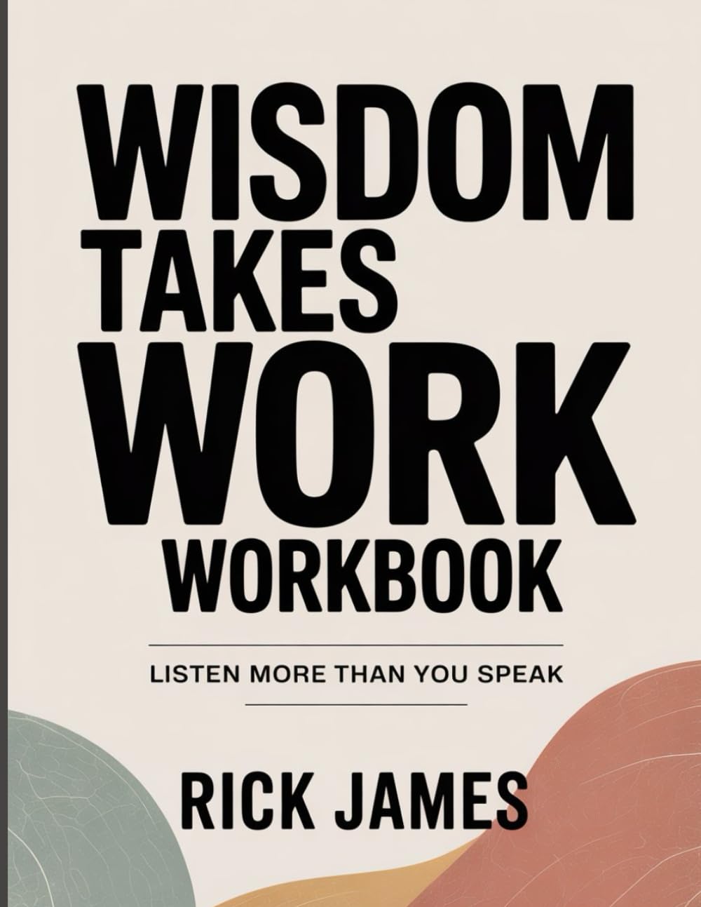 WISDOM TAKES WORK WORKBOOK: Listen more than you speak