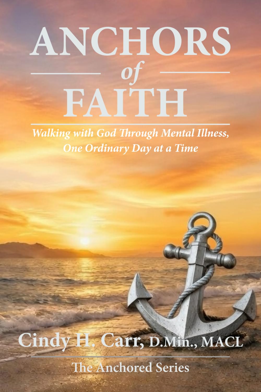 Anchors of Faith: Walking with God Through Mental Illness, One Ordinary Day at a Time: 8 (The Anchors Series)