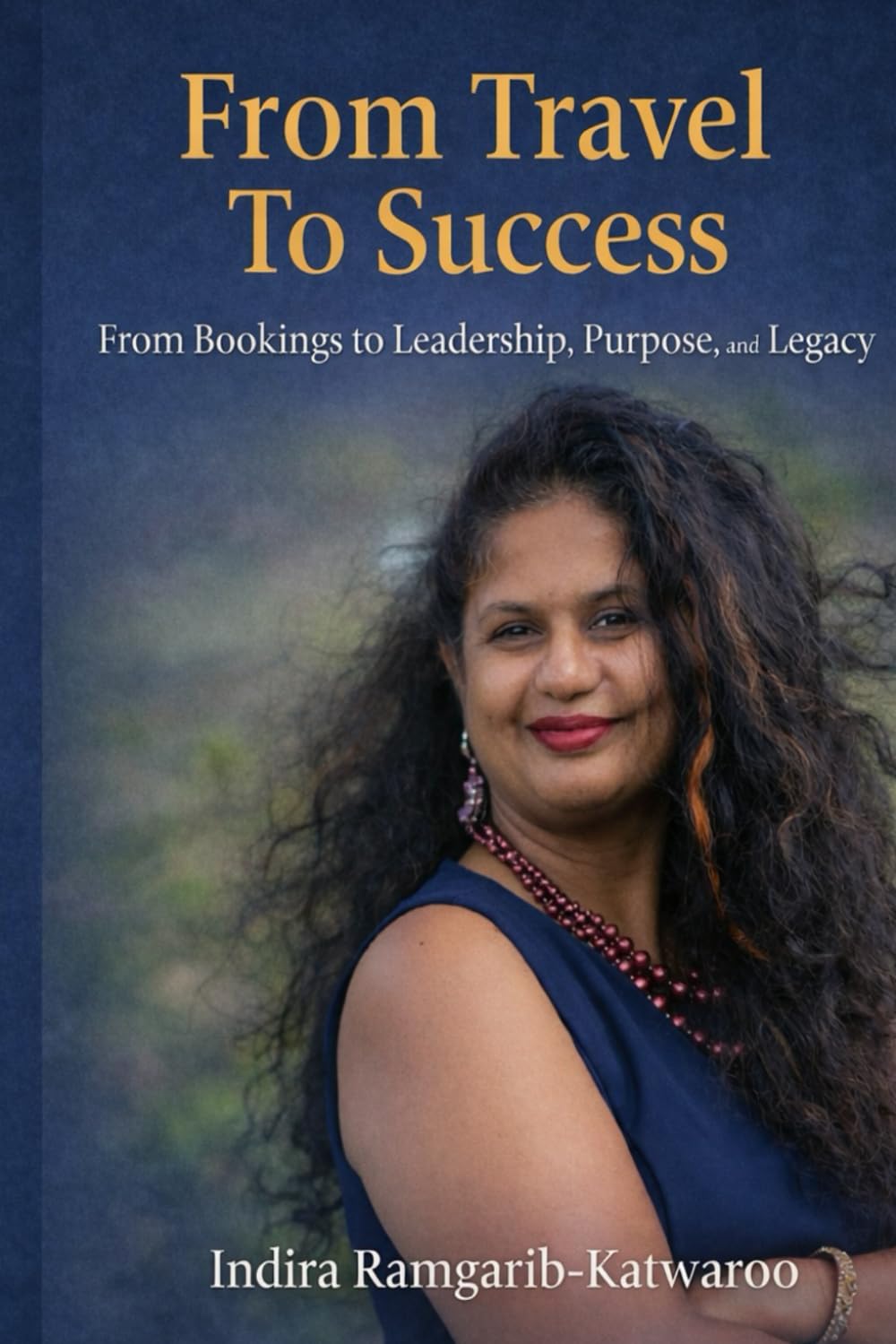 FROM TRAVEL TO SUCCESS: From Bookings to Leadership, Purpose and Legacy