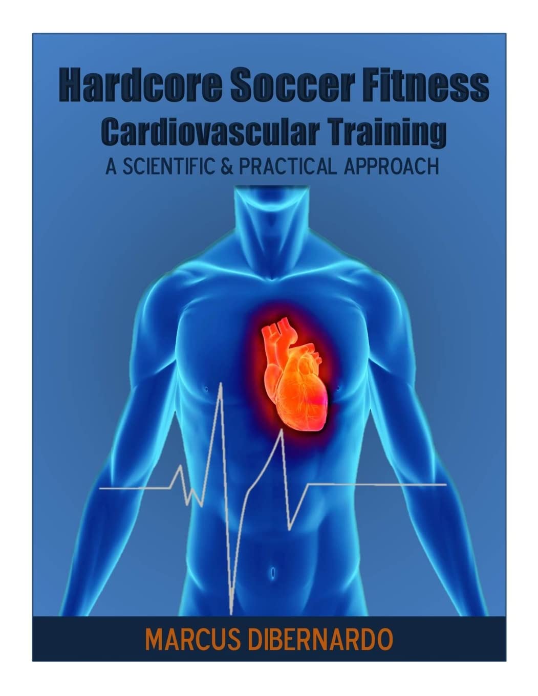 Hardcore Soccer Fitness: Cardiovascular Training: A Scientific & Practical Approach