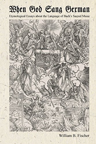When God Sang German: Etymological Essays about the Language of Bach‘s Sacred Music