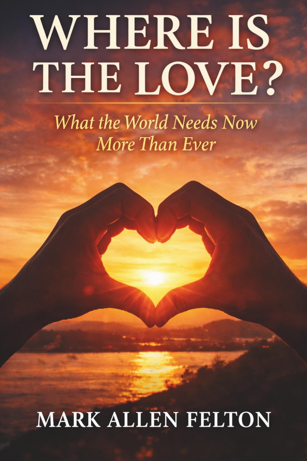 Where Is The Love?: What the World Needs Now More Than Ever