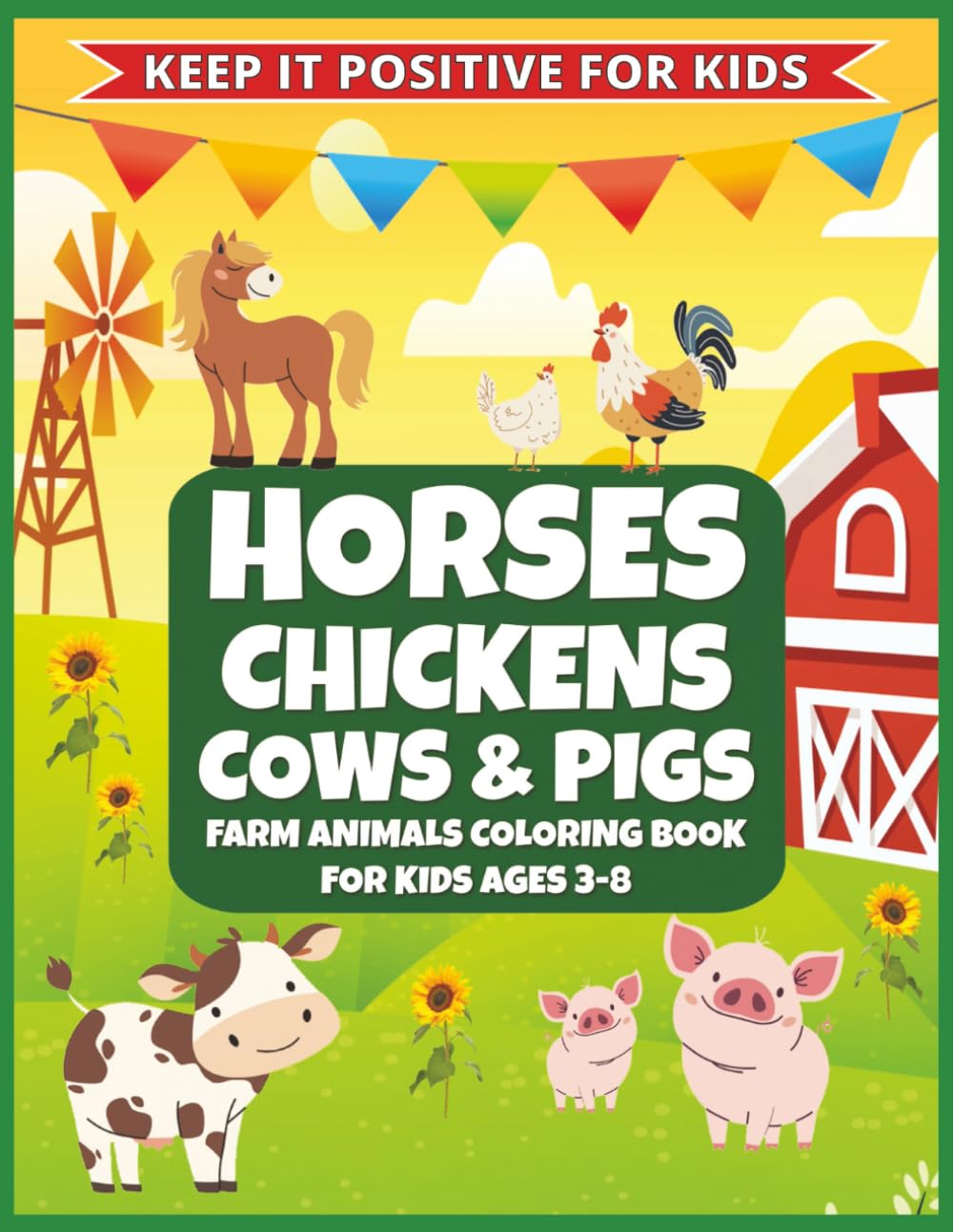 Horses Chickens Cows & Pigs - Farm Animals Coloring Book For Kids Ages 3 - 8: Cute Barnyard Animals • Farm Life • Happy Country Scenes (Keep It Positive For Kids - Farm & Country Fun™ Series)
