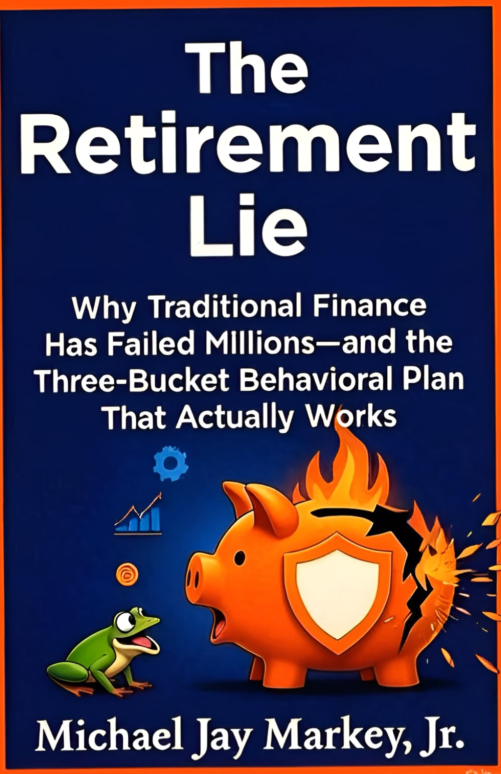 The Retirement Lie: Why Traditional Finance Has Failed Millions—and the Three-Bucket Behavioral Plan That Actually Works