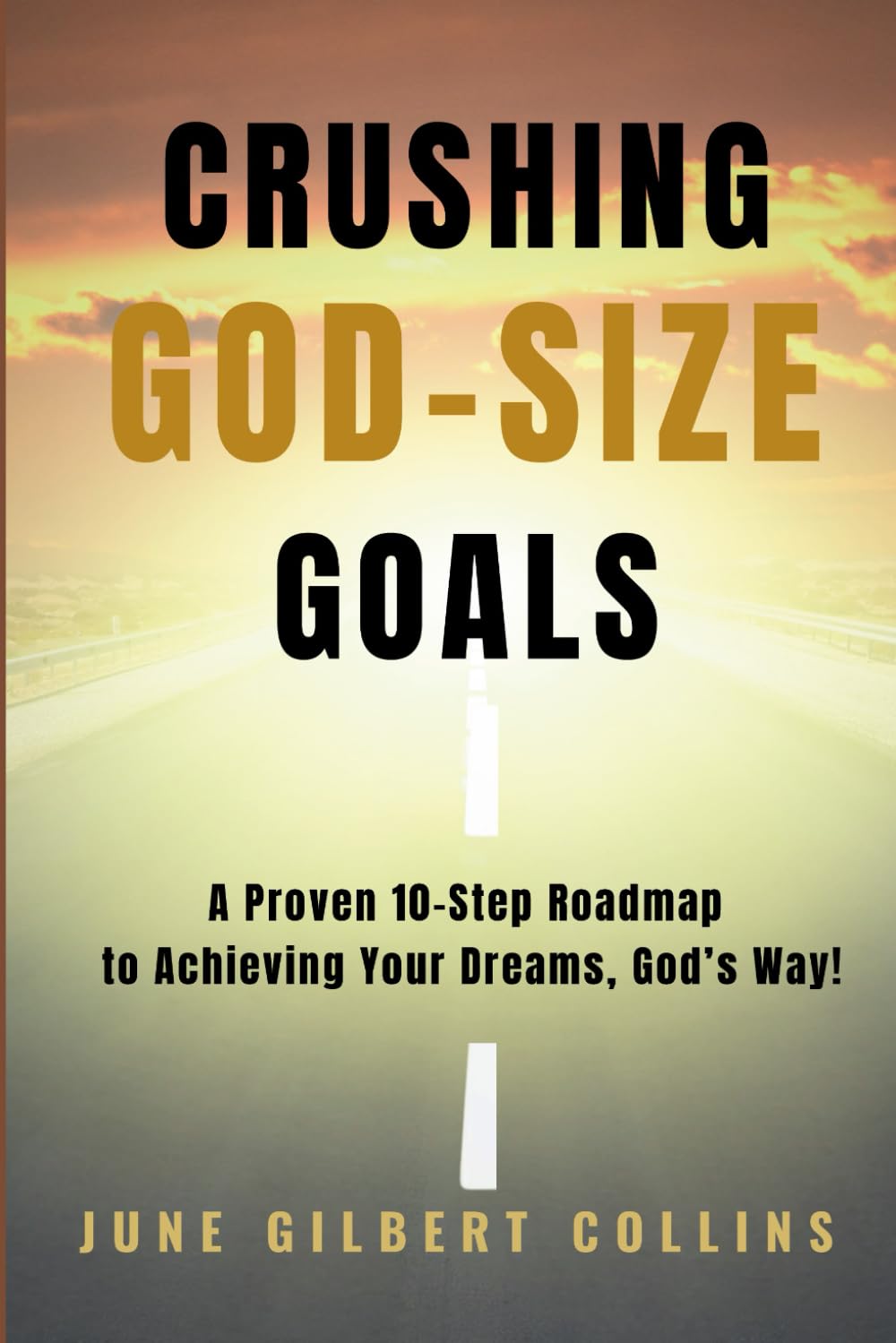 Crushing God-Size Goals: A proven 10-Step Roadmap to Achieving Your Dreams, God’s Way