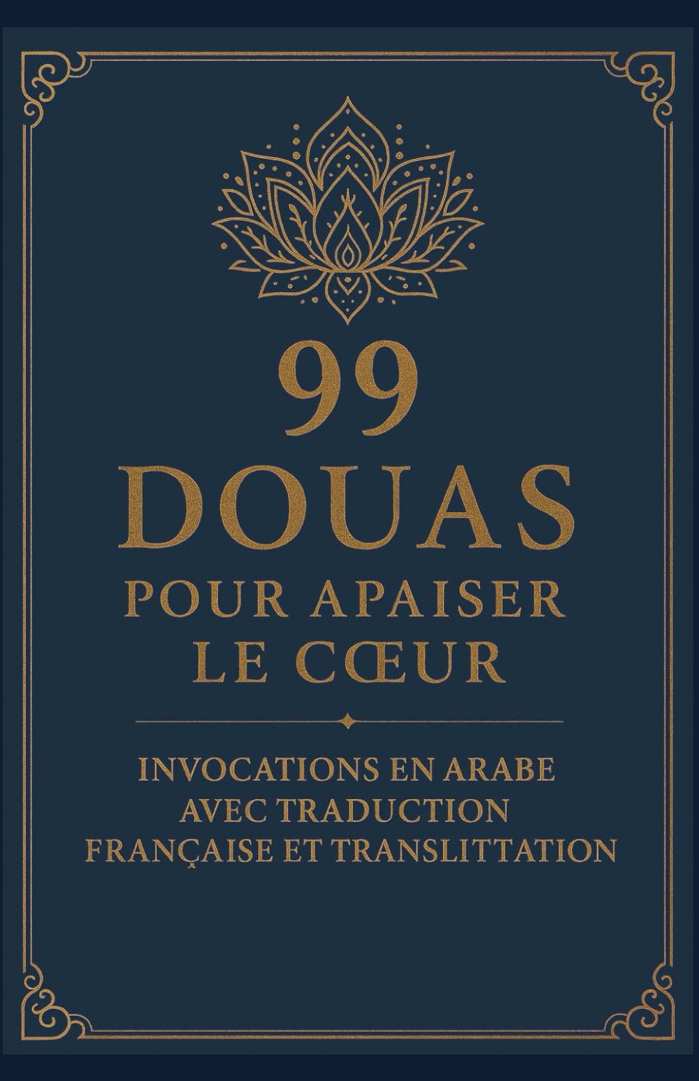 99 Douas pour Apaiser le Cœur — Invocations en Arabe avec Traduction Française et Translittération: Recueil d’invocations pour la paix intérieure, la protection divine et la sérénité au quotidien.