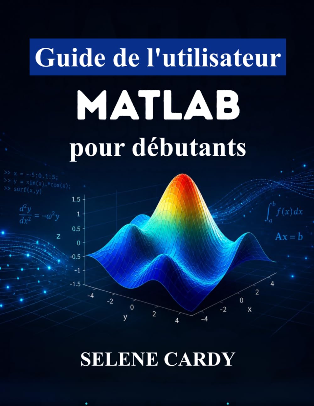 Guide de l'utilisateur MATLAB pour débutants: Maîtrisez facilement le calcul numérique, le traçage 3D et les applications d'ingénierie