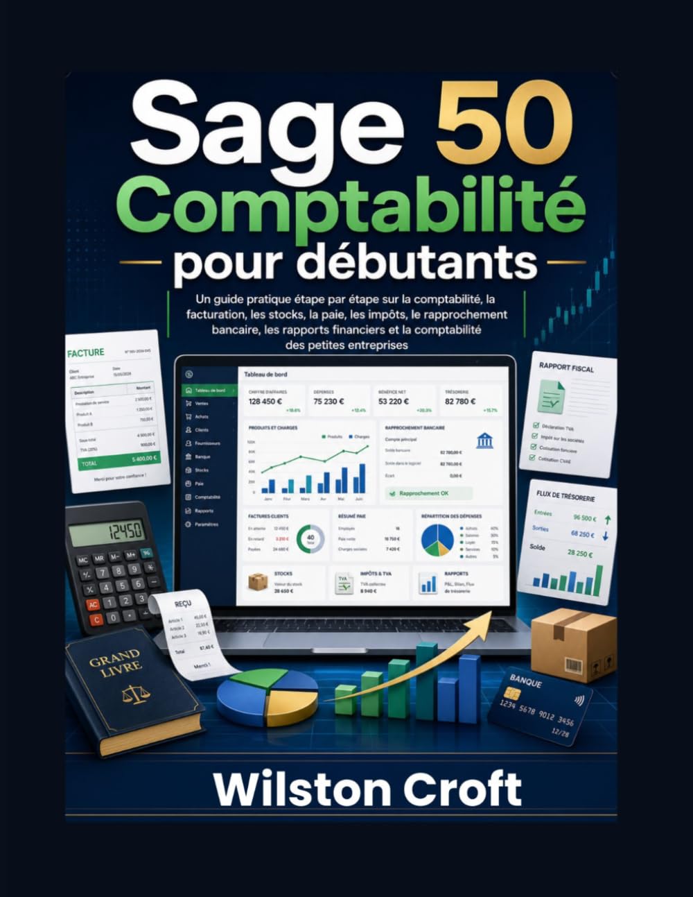 Sage 50 Comptabilité pour débutants: Un guide pratique étape par étape sur la comptabilité, la facturation, les stocks, la paie, les impôts, le ... et la comptabilité des petites entreprises