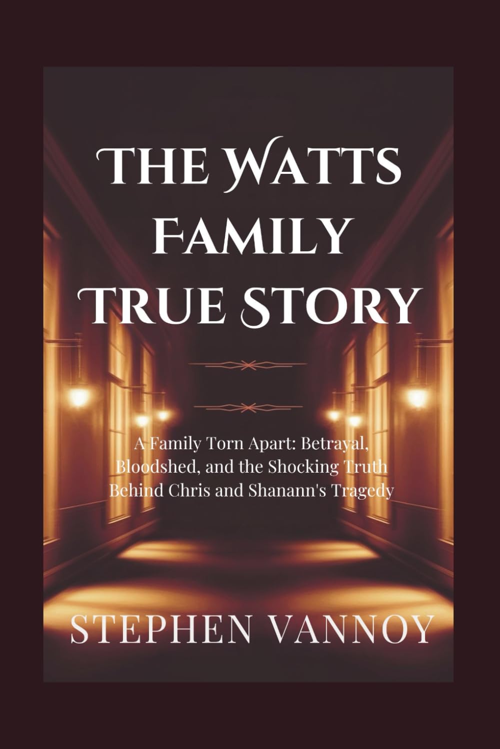 The Watts Family True Story: A Family Torn Apart: Betrayal, Bloodshed, and the Shocking Truth Behind Chris and Shanann's Tragedy