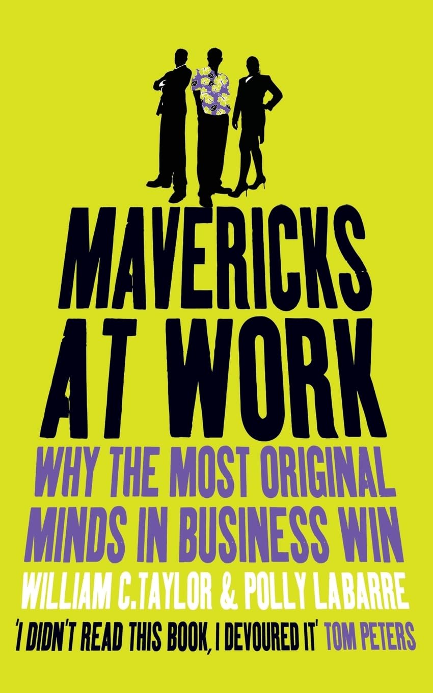Mavericks at Work: Why the most original minds in business win .