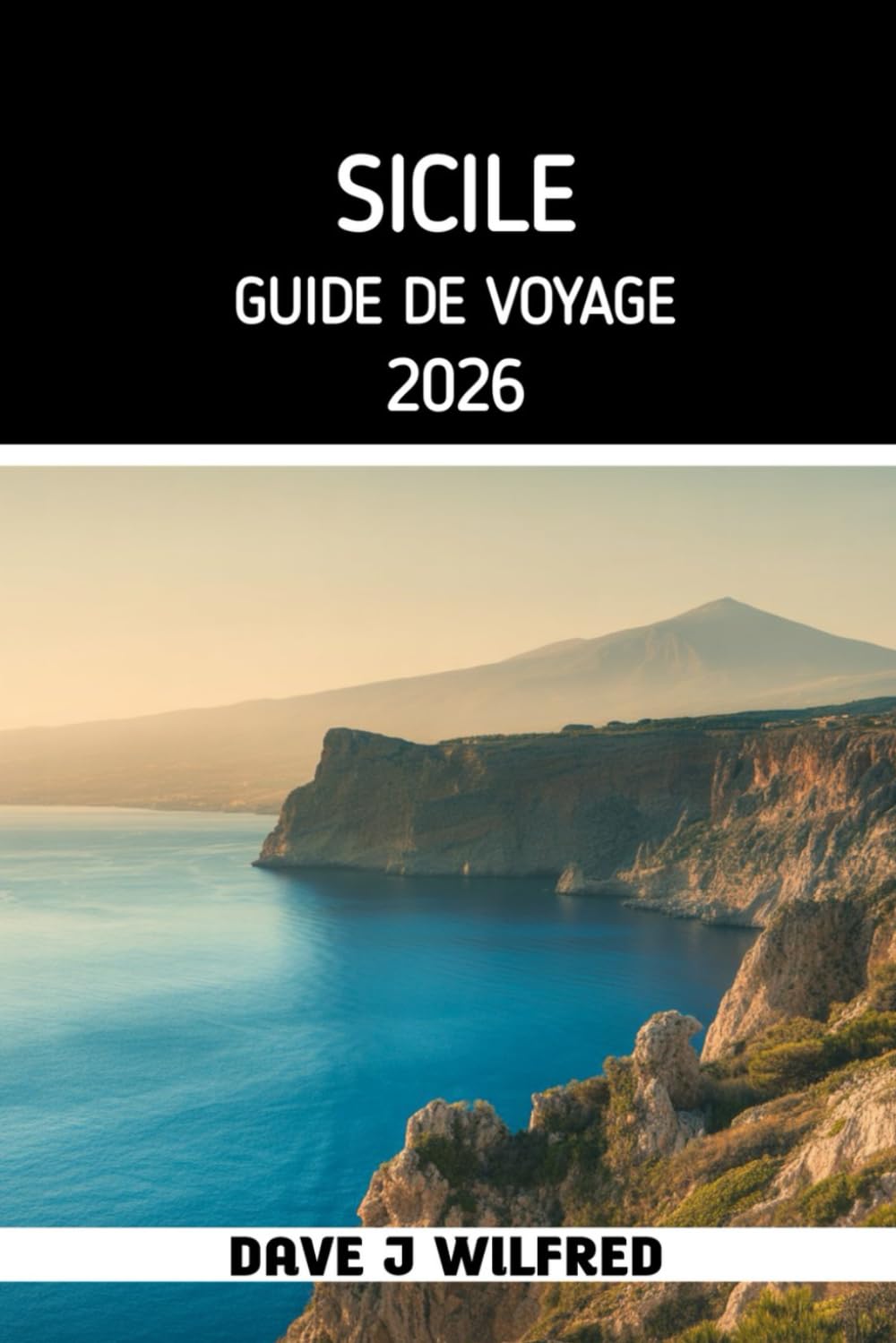 GUIDE DE VOYAGE EN SICILE 2026: Itinéraires incontournables, Hébergements, Villes et villages incontournables, Gastronomie et marchés locaux, Plages, ... transport, Budget, Sécurité et Trésors cachés
