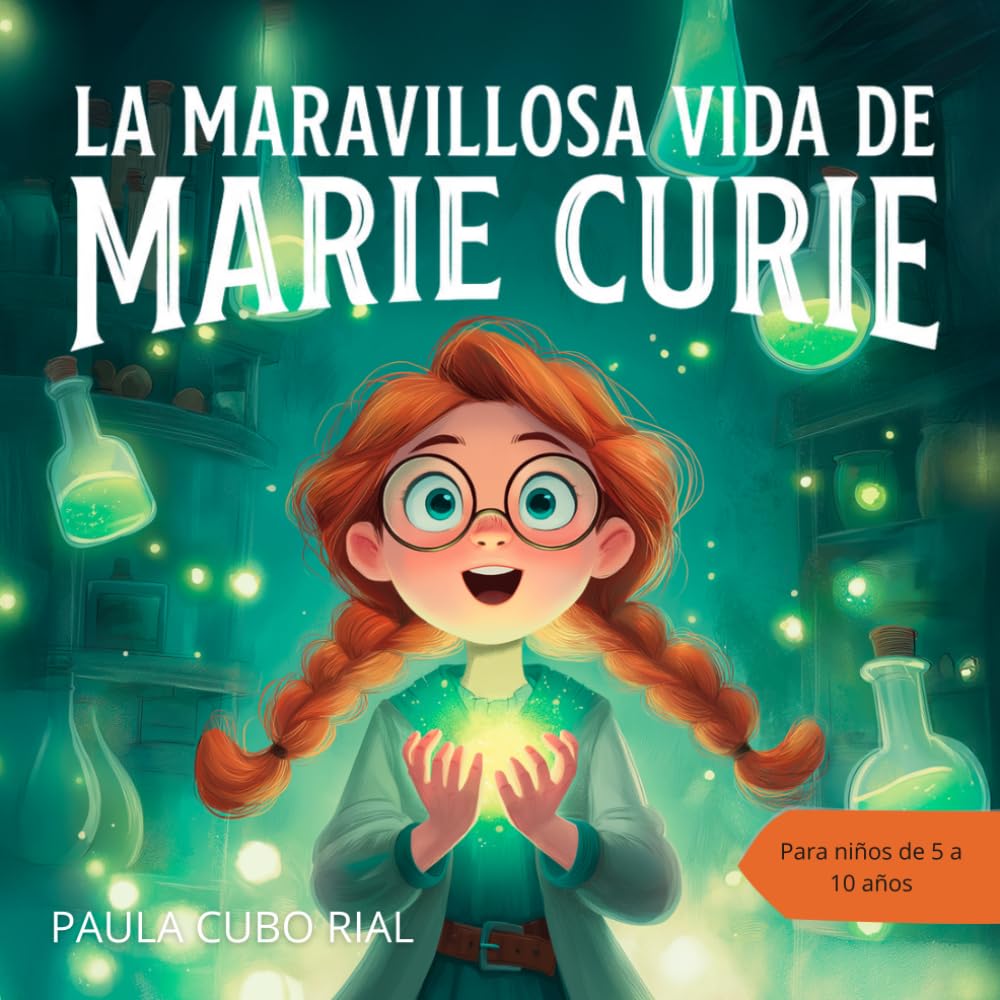La Maravillosa Vida de Marie Curie: La científica que iluminó el mundo: Una biografía de Marie Curie ilustrada para niños sobre el esfuerzo, la curiosidad y el valor de las mujeres en la ciencia.