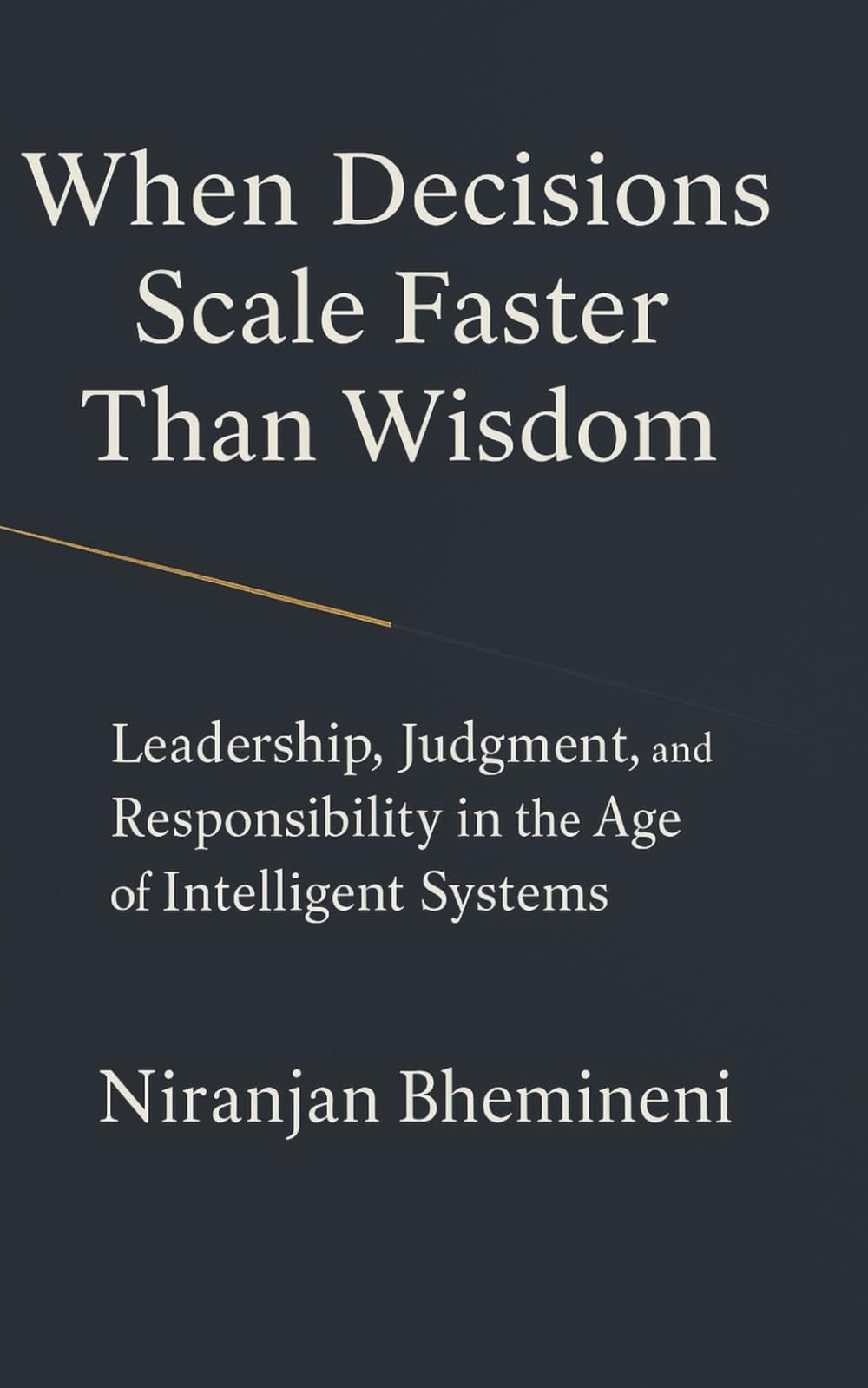 WHEN DECISIONS SCALE FASTER THAN WISDOM: Leadership, Judgment, and Responsibility in the Age of Intelligent Systems