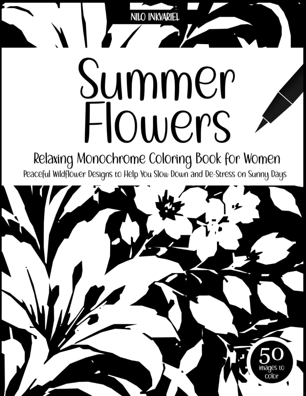 Relaxing Monochrome Coloring Book for Women - Summer Flowers: Peaceful Wildflower Designs to Help You Slow Down and De-Stress on Sunny Days (Everything in Monochrome)