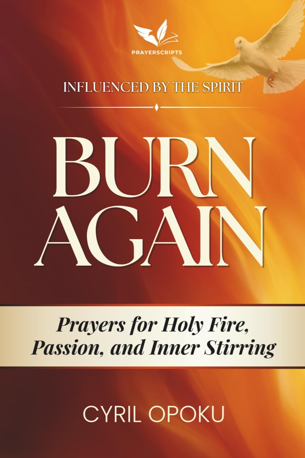 Burn Again: Prayers for Holy Fire, Passion, and Inner Stirring (Influenced by the Spirit)