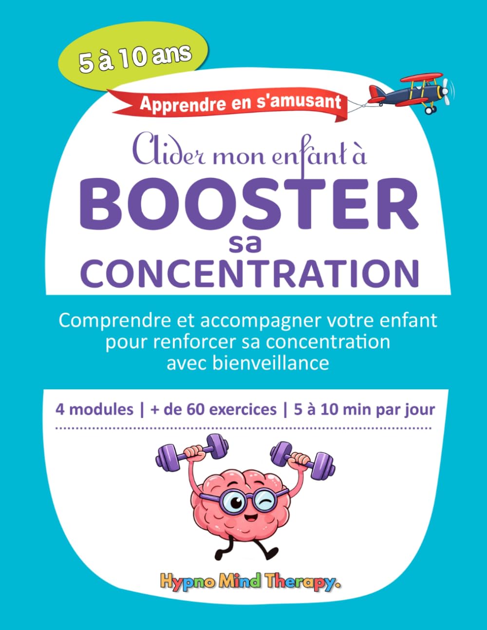 Aider mon enfant à améliorer sa Concentration: Livre + Cahier d'exercices de Neuro Gym et exercices pour favoriser l'attention chez les enfants de 5 à ... troubles de l'attention et hyperactivité